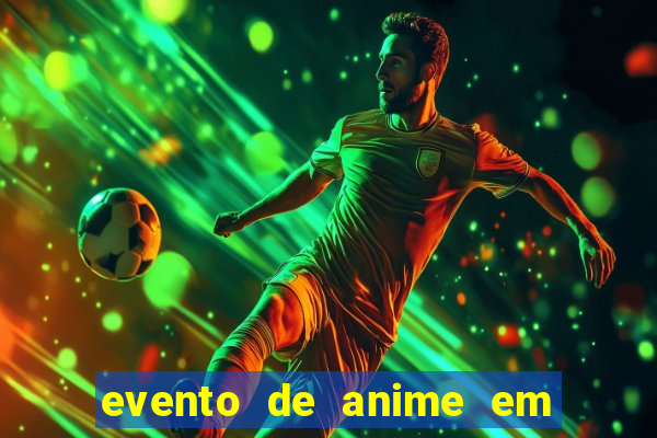 evento de anime em sp hoje